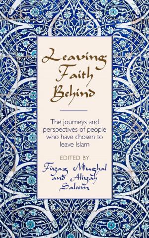 Cover of the book Leaving Faith Behind: The journeys and perspectives of people who have chosen to leave Islam by Henry Martin