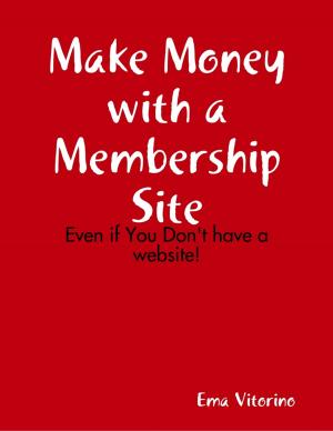 Cover of the book Make Money With a Membership Site - Even If You Don't Have a Website by Sheilane Nadia