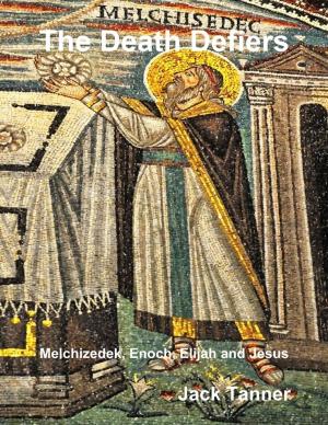 Cover of the book The Death Defiers: Melchizedek, Enoch, Elijah and Jesus by John O'Loughlin