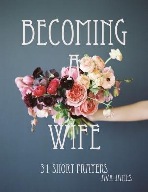 Cover of the book Becoming A Wife 31 Short Prayers by Mike Hockney