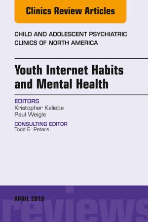Cover of the book Youth Internet Habits and Mental Health, An Issue of Child and Adolescent Psychiatric Clinics of North America, E-Book by Linda D. Urden, DNSc, RN, CNS, NE-BC, FAAN, Kathleen M. Stacy, PhD, RN, CNS, CCRN, PCCN, CCNS, Mary E. Lough, PhD, RN, CCRN, CNRN, CCNS, FCCM, FAAN