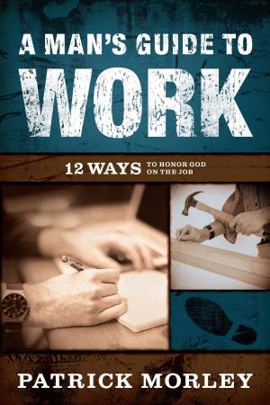 Cover of the book A Man's Guide to Work by Gilbert Morris