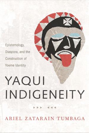 Cover of the book Yaqui Indigeneity by Eva Antonia Wilbur-Cruce