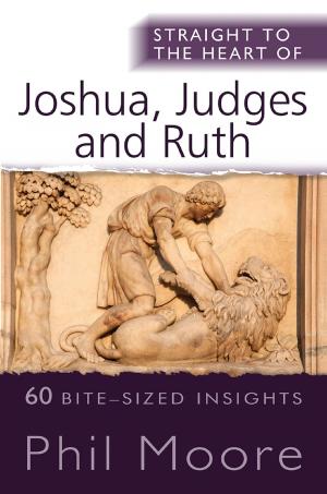 Cover of the book Straight to the Heart of Joshua, Judges and Ruth by John C Lennox