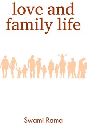 Cover of the book Love and Family Life by Swami Rama, Rudolph Ballentine, Swami Ajaya