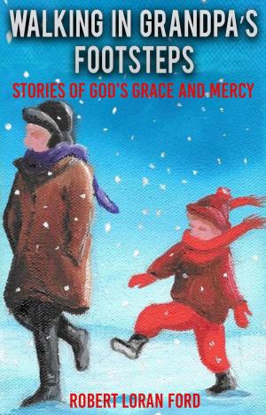 Cover of the book Walking in Grandpa’s Footsteps: Stories of God’s Grace and Mercy by Peter Stratton