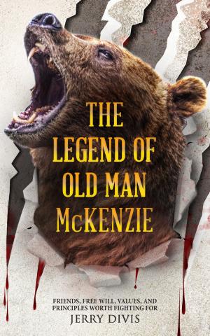 Book cover of The Legend of Old Man McKenzie...Friends, Free Will, Principles and Values Worth Fighting For