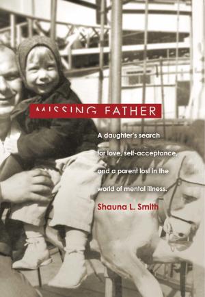Cover of the book Missing Father: A Daughter's Search for Love, Self-Acceptance, and a Parent Lost in the World of Mental Illness by Ps. Sergio Eduardo Bruno