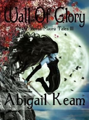 Cover of the book Wall of Glory (The Princess Maura Tales, Book 3: An Epic Fantasy Series) by Abigail Keam