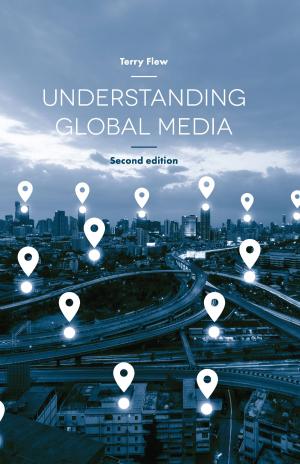 Cover of the book Understanding Global Media by Paul Garneau, Ross Brennan, Paul Baines
