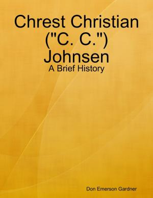 Cover of the book Chrest Christian ("C. C.") Johnsen - A Brief History by Keith West