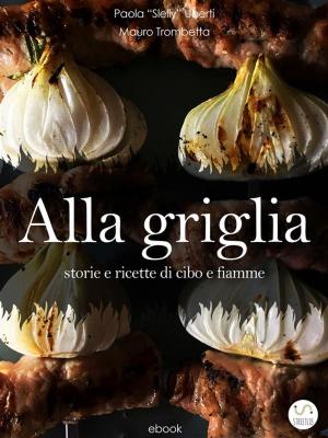 Cover of ALLA GRIGLIA - Storie e ricette di cibo e fiamme