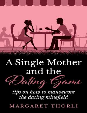 Cover of the book A Single Mother and the Dating Game - Tips On How to Manoeurve the Dating Game by Nadine Camamic