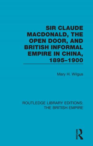Cover of the book Sir Claude MacDonald, the Open Door, and British Informal Empire in China, 1895-1900 by Janice Wearmouth