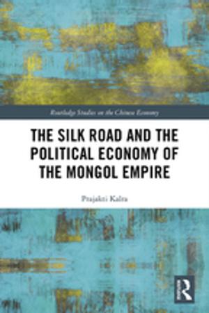 Cover of the book The Silk Road and the Political Economy of the Mongol Empire by 
