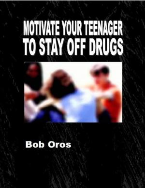 Cover of the book Motivate Your Teenager to Stay Off Drugs by Tessa Dummett