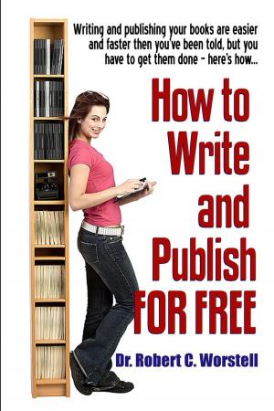 Cover of the book How To Write And Publish For Free by Midwest Journal Press, Farmer's Cycolpedia, Dr. Robert C. Worstell