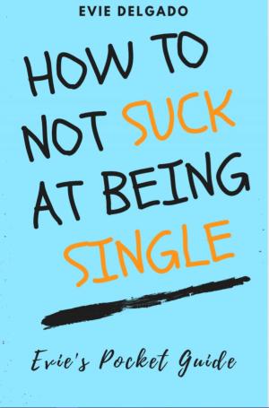 Cover of the book How to Not Suck at Being Single by Jenni Reiffel
