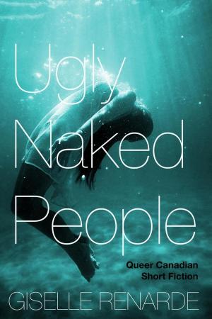 Cover of the book Ugly Naked People: Queer Canadian Short Fiction by Robert Olen Butler