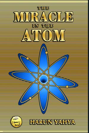 Cover of the book The Miracle in the Atom by Harun Yahya (Adnan Oktar)