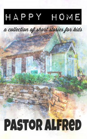 Cover of the book Happy Home: A Collection Of Short Stories For Kids by Stryder Dancewolffe
