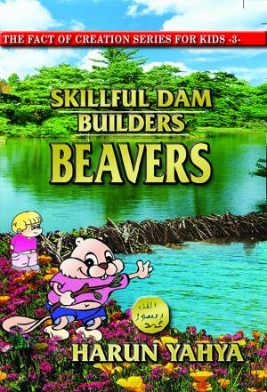 Cover of the book Skilful Dam Constructors: Beavers by Harun Yahya