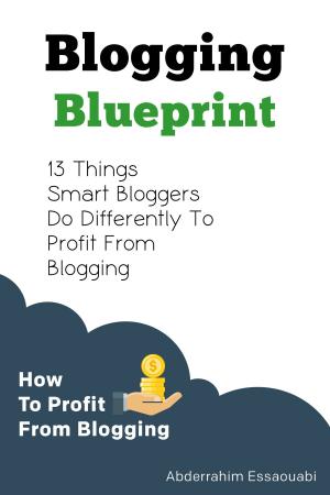 Cover of Blogging Blueprint: 13 Things Successful Bloggers Do Differently to Profit from Blogging