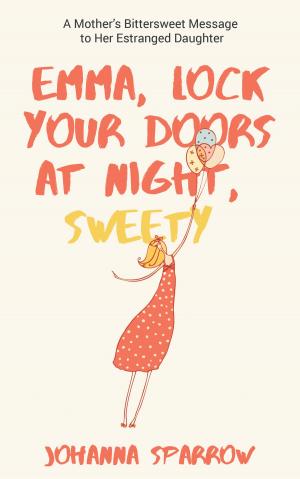 Cover of the book Emma, Lock Your Doors at Night, Sweety: A Mother’s Bittersweet Message to Her Estranged Daughter by John P. Walker