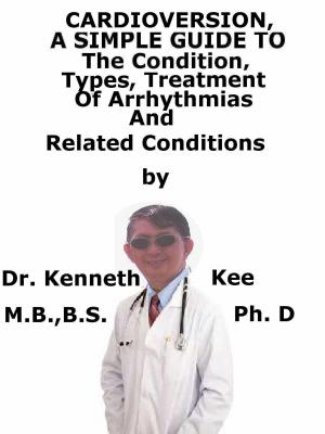 Cover of the book Cardioversion, A Simple Guide To The Condition, Types, Treatment of Arrhythmias And Related Conditions by Kenneth Kee