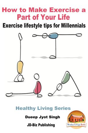 Cover of the book How to Make Exercise a Part of Your Life: Exercise lifestyle tips for Millennials by Dueep Jyot Singh