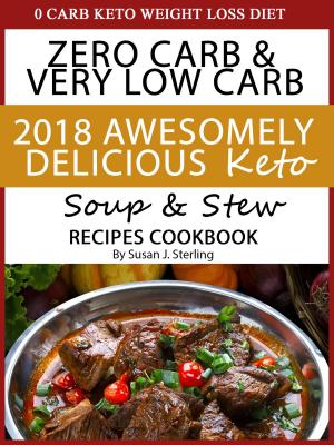 Book cover of 0 Carb Keto Weight Loss Diet Zero Carb & Very Low Carb 2018 Awesomely Delicious Keto Soup and Stew Recipes Cookbook