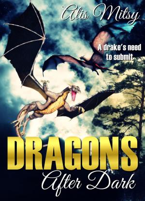Cover of the book Dragons After Dark: A Drake's Need to Submit by Alis Mitsy