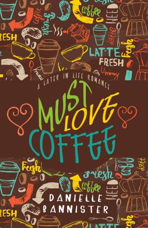 Cover of the book Must Love Coffee: A Later in Life Romance by Clancy Nacht