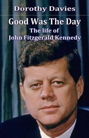 Cover of the book Good Was the Day: the Life of John Fitzgerald Kennedy by Peter Grant
