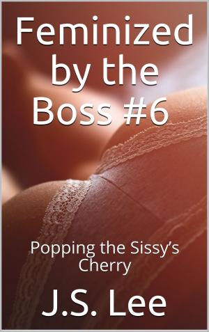 Cover of the book Feminized by the Boss #6: Popping the Sissy’s Cherry by J.S. Lee