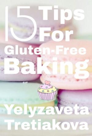 Cover of the book 15 Tips For Gluten-Free Baking by Steve Parker, M.D.