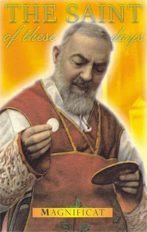 Cover of the book The Saint Of These Days: Padre Pio by Father Peter John Cameron, O.P.