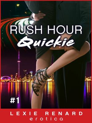 Cover of the book Rush Hour Quickie #1: Toronto Commuter Erotic Romance by Lexie Renard