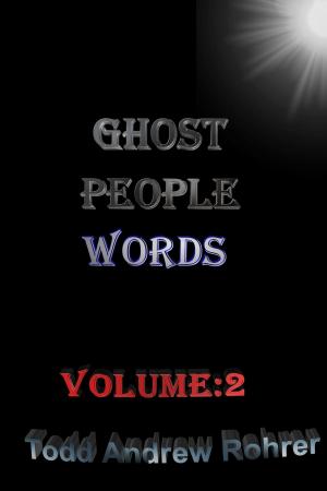 Cover of the book Ghost People Words: Volume:2 by Todd Andrew Rohrer