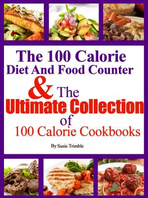 Cover of the book The 100 Calorie Diet And Food Counter & The Ultimate Collection of 100 Calorie Cookbooks by Candace June