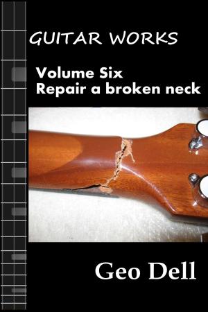 Book cover of Guitar Works Volume Six: Repair a broken neck