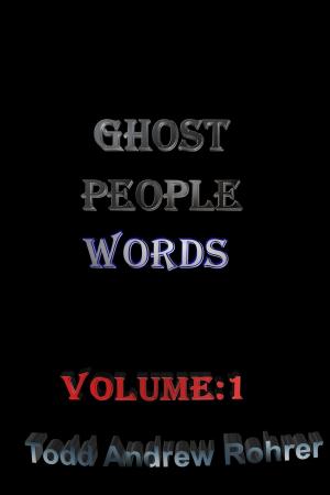 Cover of the book Ghost People Words: Volume:1 by Todd Andrew Rohrer