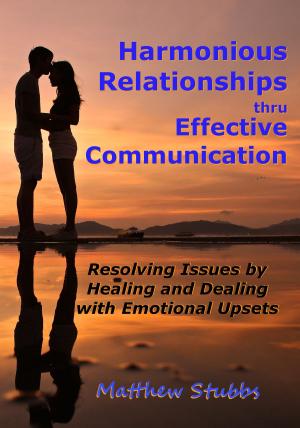 Book cover of Harmonious Relationships thru Effective Communication: Resolving Issues by Healing and Dealing with Emotional Upsets