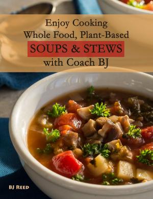 Cover of Enjoy Cooking Whole Food, Plant-Based Soups&Stews with Coach BJ
