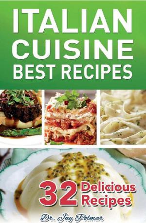 Cover of the book Italian Recipes: Best Cuisine - 32 Delicious Recipes by Dr. Jay Polmar