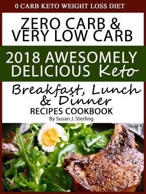 Book cover of 0 Carb Keto Weight Loss Diet Zero Carb & Very Low Carb 2018 Awesomely Delicious Keto Breakfast, Lunch and Dinner Recipes Cookbook