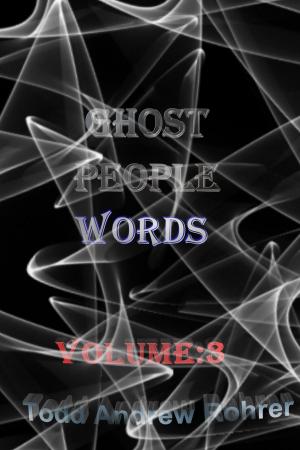 Cover of the book Ghost People Words: Volume:3 by Todd Andrew Rohrer