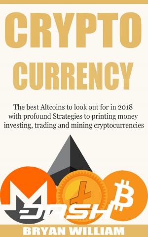 Cover of the book Cryptocurrency: The best Altcoins to look out for in 2018 with profound Strategies to printing money investing, trading and mining cryptocurrencies by R John