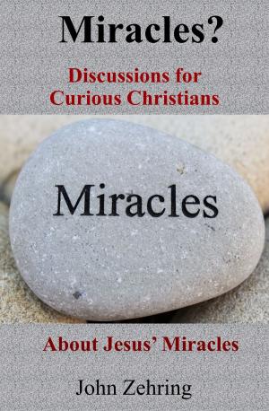 Cover of the book Miracles? Discussions for Curious Christians about Jesus’ Miracles by John Zehring