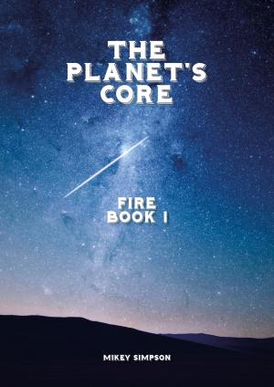 Cover of the book The Planet's Core: Fire - Book 1 by James Newton